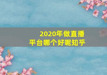 2020年做直播平台哪个好呢知乎