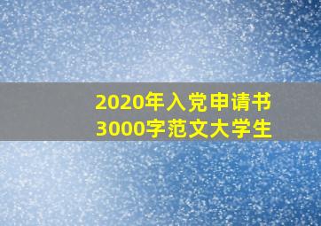 2020年入党申请书3000字范文大学生