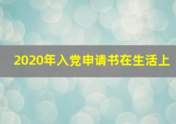 2020年入党申请书在生活上