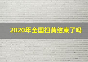 2020年全国扫黄结束了吗