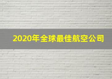 2020年全球最佳航空公司