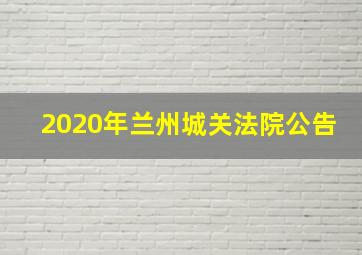 2020年兰州城关法院公告