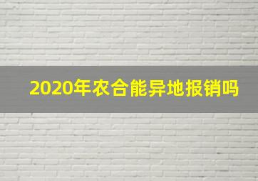 2020年农合能异地报销吗