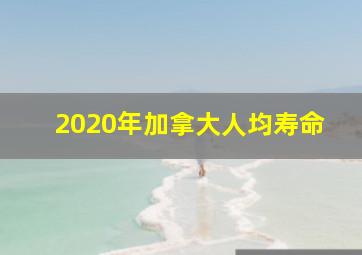 2020年加拿大人均寿命