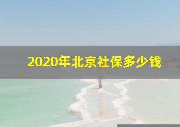 2020年北京社保多少钱