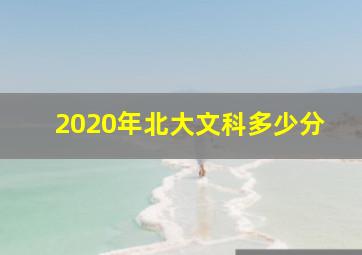 2020年北大文科多少分