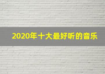 2020年十大最好听的音乐