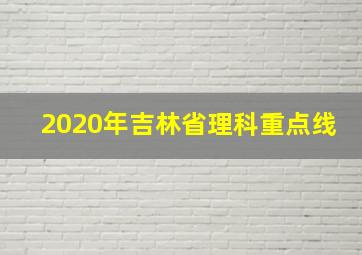 2020年吉林省理科重点线