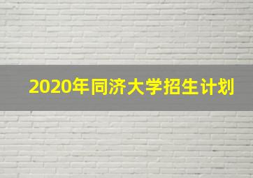 2020年同济大学招生计划