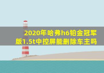 2020年哈弗h6铂金冠军版1.5t中控屏能删除车主吗