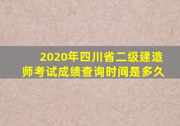 2020年四川省二级建造师考试成绩查询时间是多久