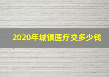 2020年城镇医疗交多少钱