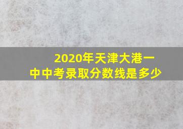 2020年天津大港一中中考录取分数线是多少