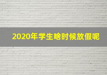 2020年学生啥时候放假呢