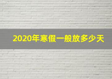 2020年寒假一般放多少天