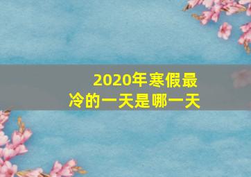 2020年寒假最冷的一天是哪一天