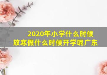 2020年小学什么时候放寒假什么时候开学呢广东