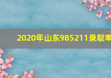 2020年山东985211录取率