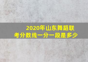 2020年山东舞蹈联考分数线一分一段是多少