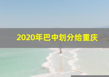 2020年巴中划分给重庆