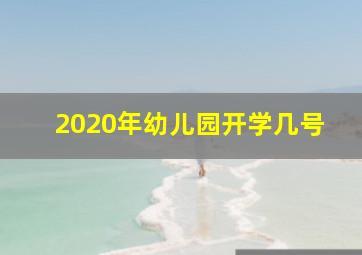 2020年幼儿园开学几号