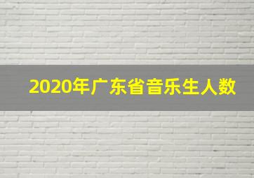 2020年广东省音乐生人数