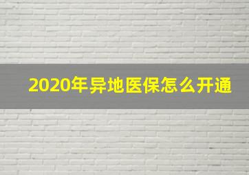 2020年异地医保怎么开通