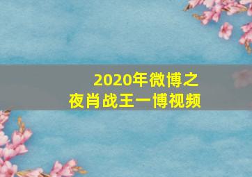 2020年微博之夜肖战王一博视频