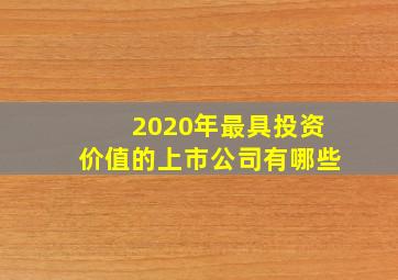 2020年最具投资价值的上市公司有哪些