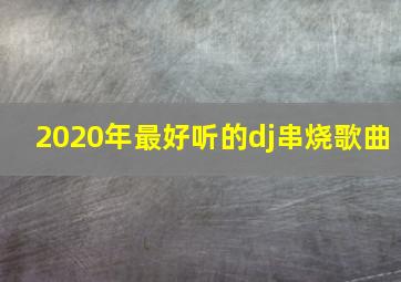 2020年最好听的dj串烧歌曲