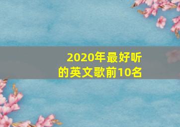 2020年最好听的英文歌前10名