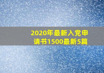 2020年最新入党申请书1500最新5篇