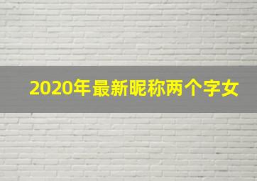 2020年最新昵称两个字女