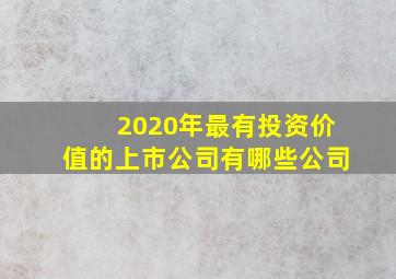 2020年最有投资价值的上市公司有哪些公司