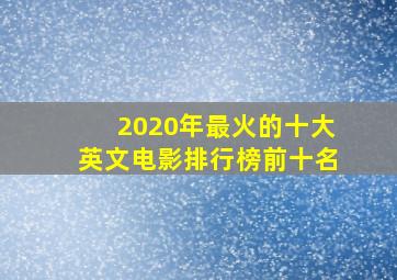 2020年最火的十大英文电影排行榜前十名