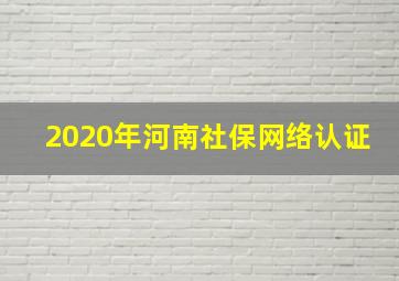 2020年河南社保网络认证