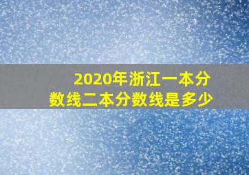 2020年浙江一本分数线二本分数线是多少