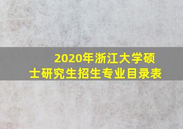 2020年浙江大学硕士研究生招生专业目录表