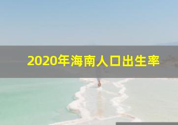 2020年海南人口出生率