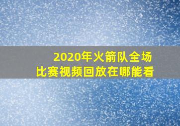 2020年火箭队全场比赛视频回放在哪能看