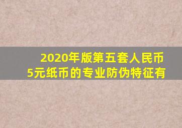 2020年版第五套人民币5元纸币的专业防伪特征有