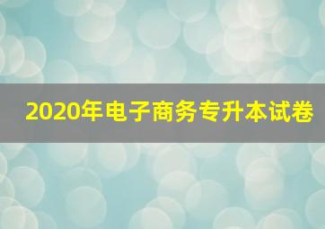 2020年电子商务专升本试卷