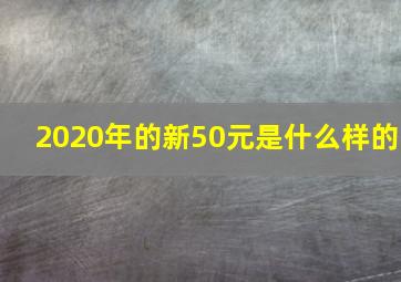 2020年的新50元是什么样的