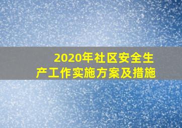 2020年社区安全生产工作实施方案及措施