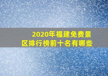 2020年福建免费景区排行榜前十名有哪些