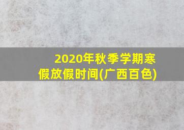 2020年秋季学期寒假放假时间(广西百色)