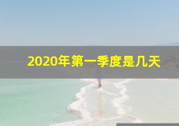 2020年第一季度是几天