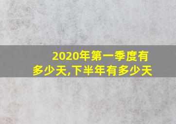 2020年第一季度有多少天,下半年有多少天