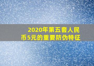 2020年第五套人民币5元的重要防伪特征