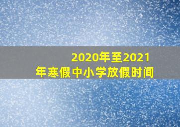 2020年至2021年寒假中小学放假时间